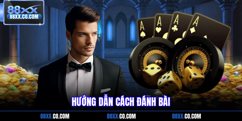 Hướng dẫn cách đánh bài